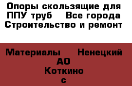Опоры скользящие для ППУ труб. - Все города Строительство и ремонт » Материалы   . Ненецкий АО,Коткино с.